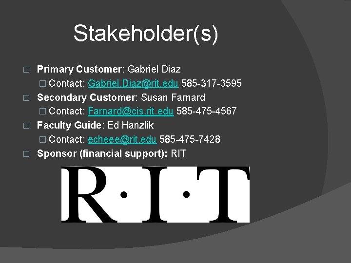 Stakeholder(s) Primary Customer: Gabriel Diaz � Contact: Gabriel. Diaz@rit. edu 585 -317 -3595 � Stakeholder(s) Primary Customer: Gabriel Diaz � Contact: Gabriel. Diaz@rit. edu 585 -317 -3595 �