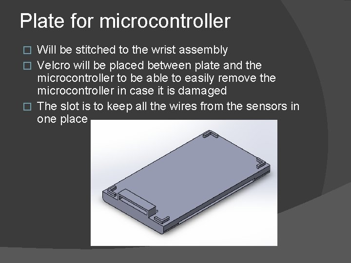 Plate for microcontroller Will be stitched to the wrist assembly � Velcro will be Plate for microcontroller Will be stitched to the wrist assembly � Velcro will be