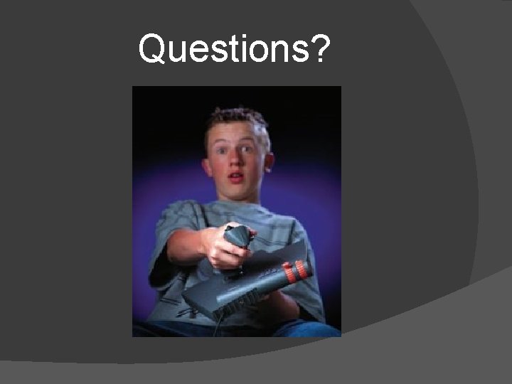 Questions? Questions?
