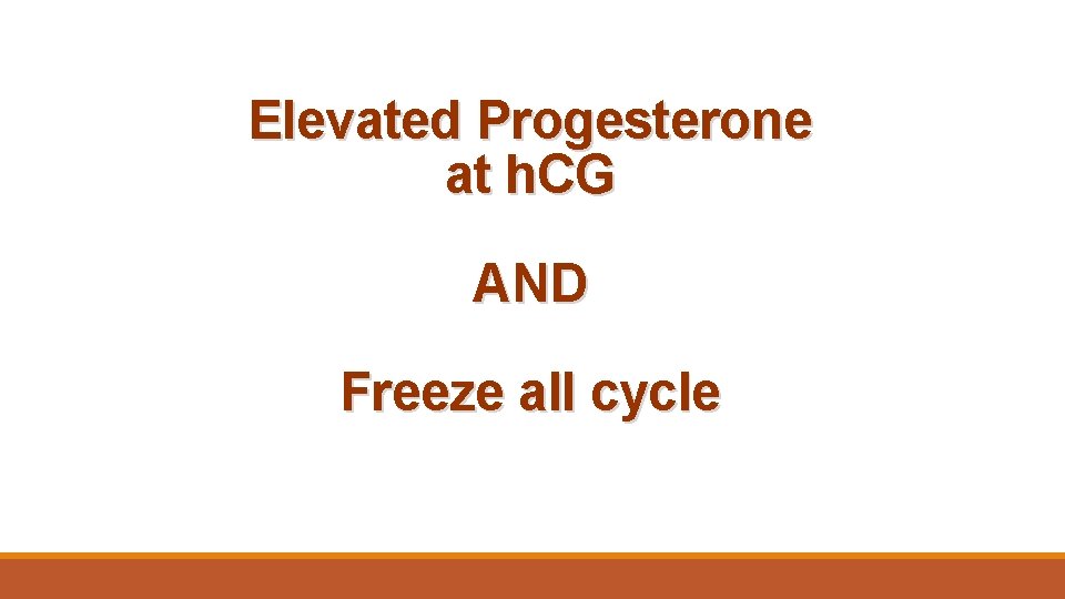 Elevated Progesterone at h. CG AND Freeze all cycle 