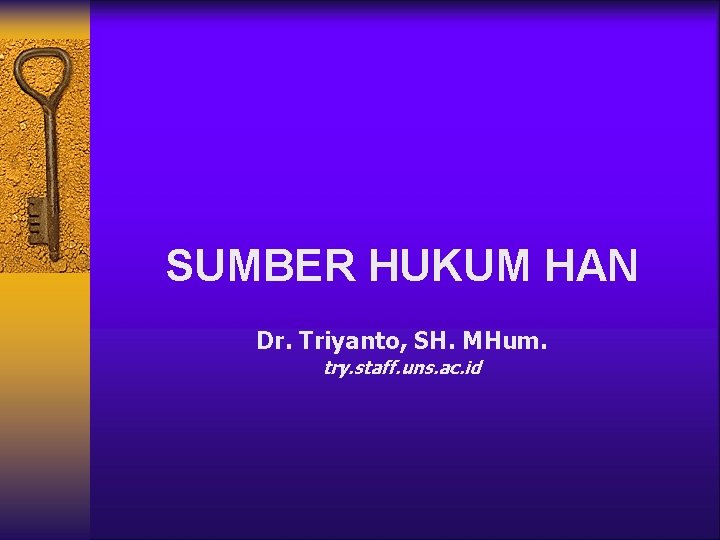 SUMBER HUKUM HAN Dr. Triyanto, SH. MHum. try. staff. uns. ac. id 
