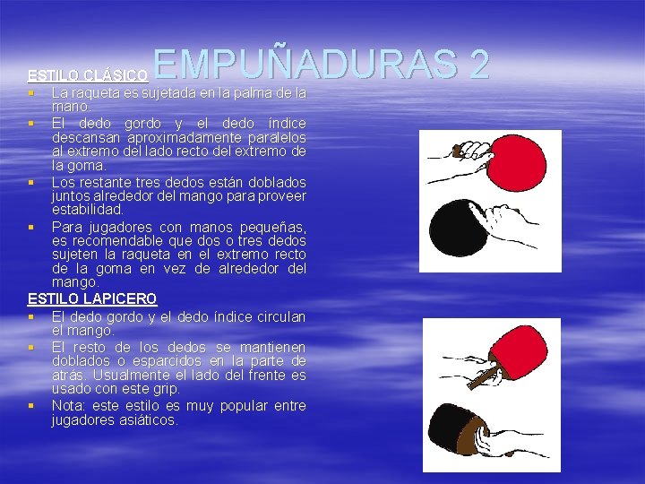 EMPUÑADURAS 2 ESTILO CLÁSICO § La raqueta es sujetada en la palma de la EMPUÑADURAS 2 ESTILO CLÁSICO § La raqueta es sujetada en la palma de la