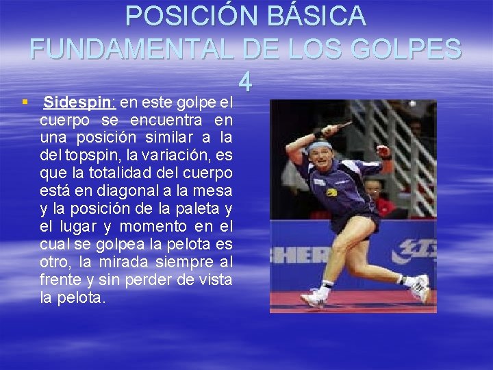 POSICIÓN BÁSICA FUNDAMENTAL DE LOS GOLPES 4 § Sidespin: en este golpe el cuerpo POSICIÓN BÁSICA FUNDAMENTAL DE LOS GOLPES 4 § Sidespin: en este golpe el cuerpo