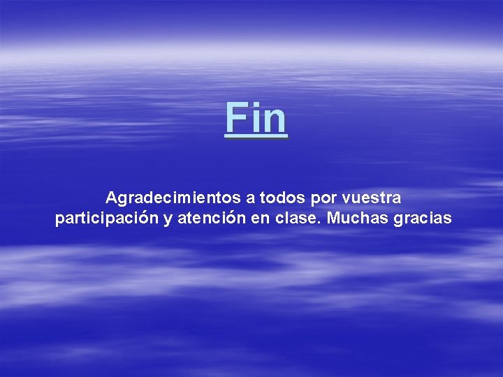 Fin Agradecimientos a todos por vuestra participación y atención en clase. Muchas gracias Fin Agradecimientos a todos por vuestra participación y atención en clase. Muchas gracias