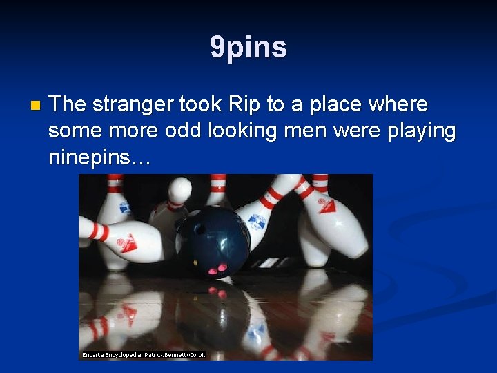9 pins n The stranger took Rip to a place where some more odd