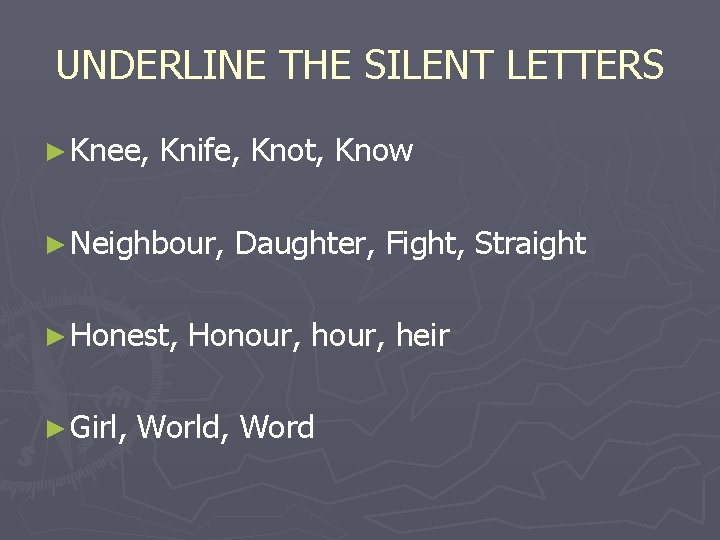 UNDERLINE THE SILENT LETTERS ► Knee, Knife, Knot, Know ► Neighbour, ► Honest, ►