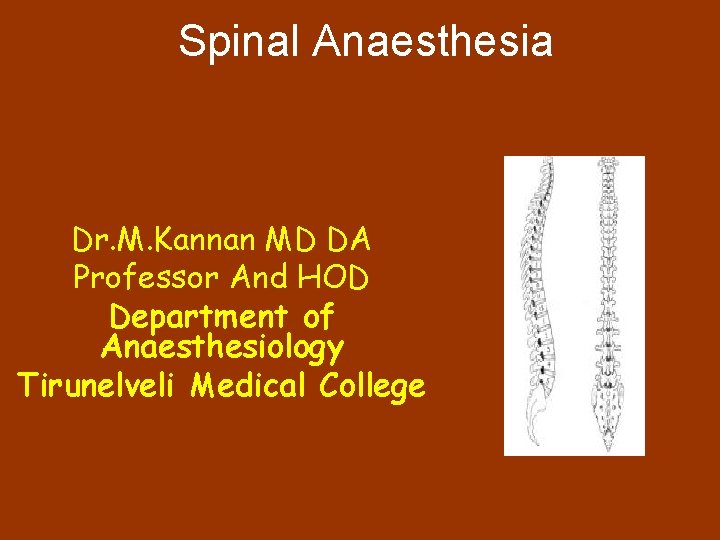 Spinal Anaesthesia Dr. M. Kannan MD DA Professor And HOD Department of Anaesthesiology Tirunelveli