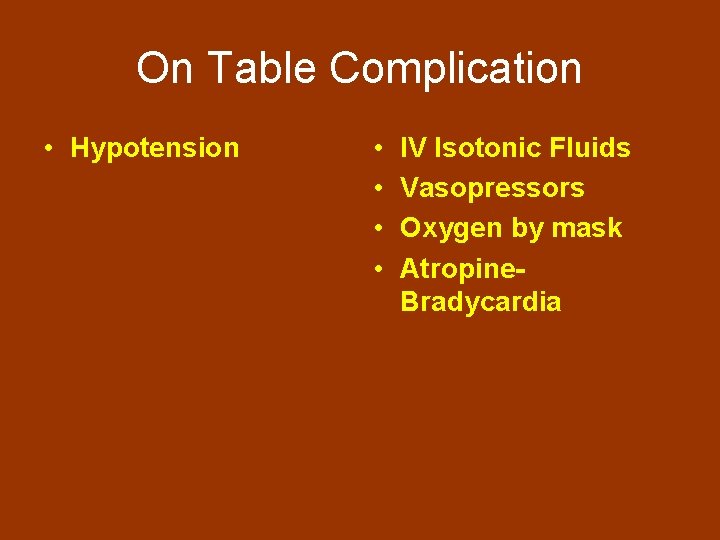 On Table Complication • Hypotension • • IV Isotonic Fluids Vasopressors Oxygen by mask