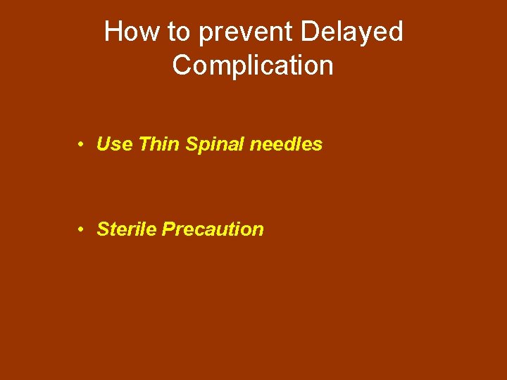 How to prevent Delayed Complication • Use Thin Spinal needles • Sterile Precaution 