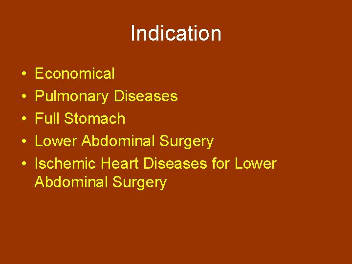 Indication • • • Economical Pulmonary Diseases Full Stomach Lower Abdominal Surgery Ischemic Heart