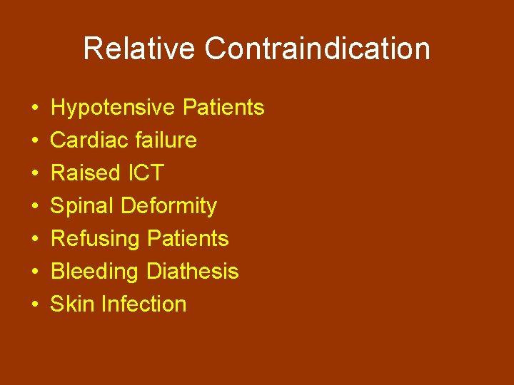 Relative Contraindication • • Hypotensive Patients Cardiac failure Raised ICT Spinal Deformity Refusing Patients
