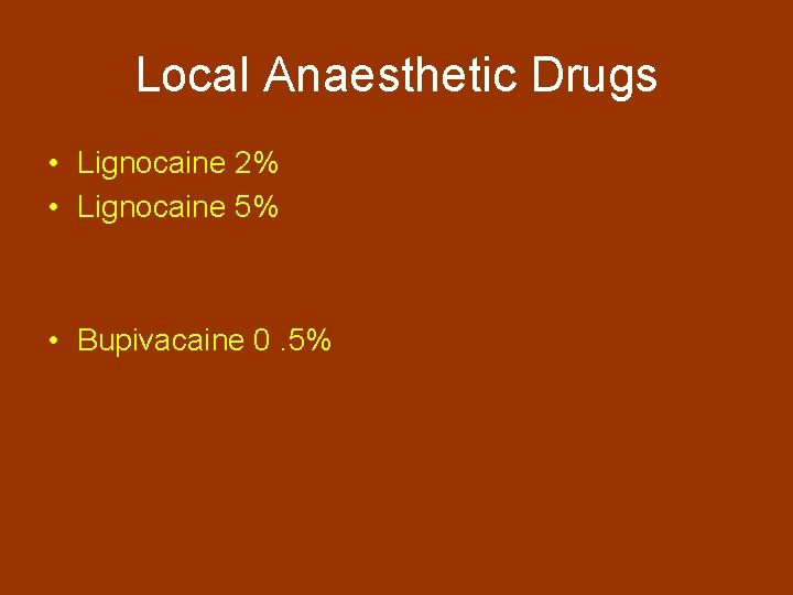 Local Anaesthetic Drugs • Lignocaine 2% • Lignocaine 5% • Bupivacaine 0. 5% 