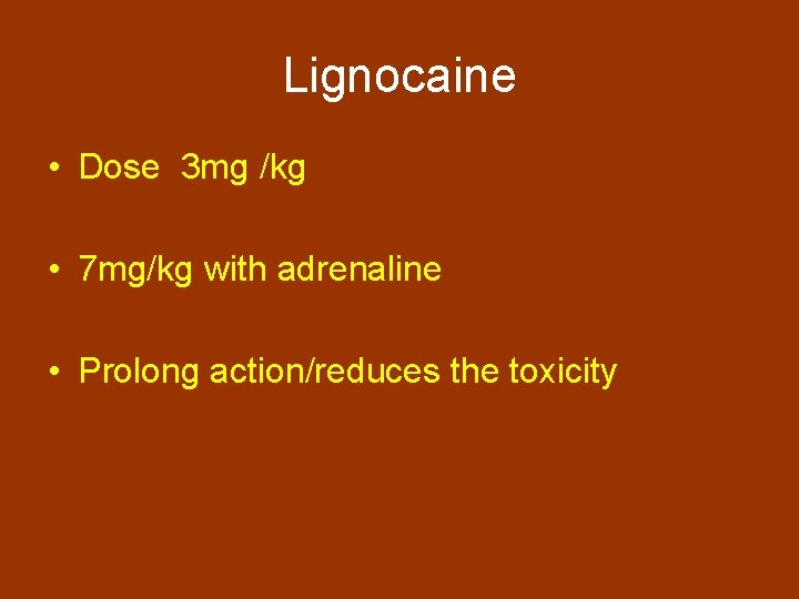 Lignocaine • Dose 3 mg /kg • 7 mg/kg with adrenaline • Prolong action/reduces