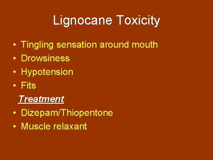 Lignocane Toxicity • • Tingling sensation around mouth Drowsiness Hypotension Fits Treatment • Dizepam/Thiopentone