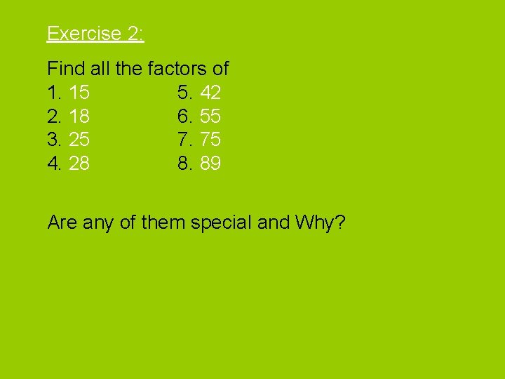 Exercise 2: Find all the factors of 1. 15 5. 42 2. 18 6. Exercise 2: Find all the factors of 1. 15 5. 42 2. 18 6.