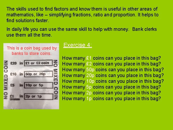 The skills used to find factors and know them is useful in other areas The skills used to find factors and know them is useful in other areas