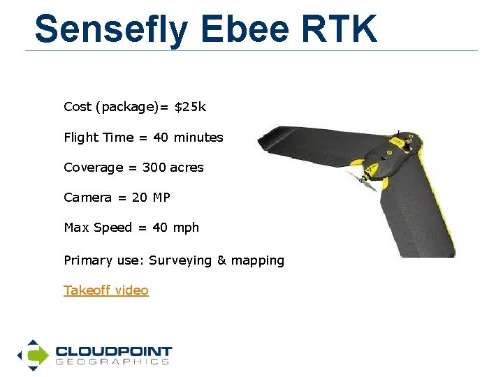 Sensefly Ebee RTK Cost (package)= $25 k Flight Time = 40 minutes Coverage =
