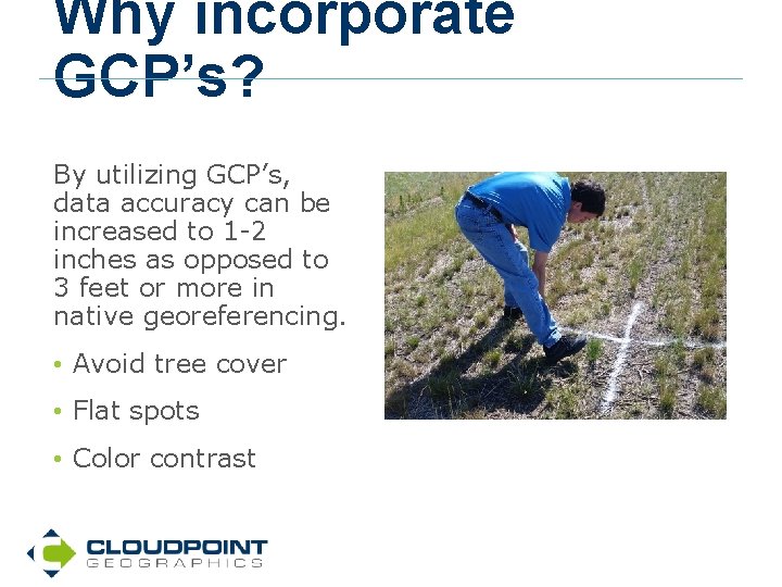 Why incorporate GCP’s? By utilizing GCP’s, data accuracy can be increased to 1 -2