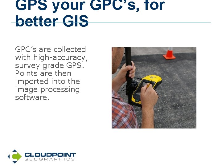 GPS your GPC’s, for better GIS GPC’s are collected with high-accuracy, survey grade GPS.