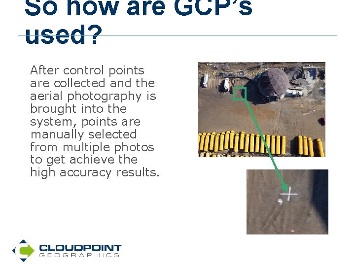 So how are GCP’s used? After control points are collected and the aerial photography