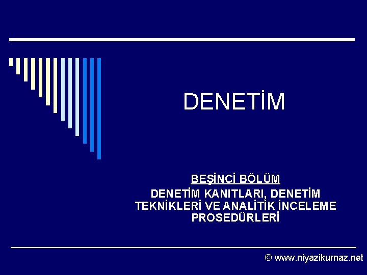 DENETİM BEŞİNCİ BÖLÜM DENETİM KANITLARI, DENETİM TEKNİKLERİ VE ANALİTİK İNCELEME PROSEDÜRLERİ © www. niyazikurnaz.