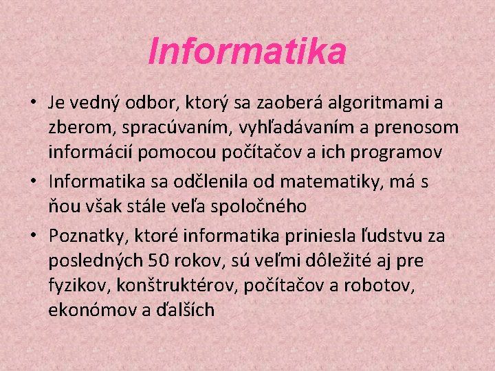 Informatika • Je vedný odbor, ktorý sa zaoberá algoritmami a zberom, spracúvaním, vyhľadávaním a