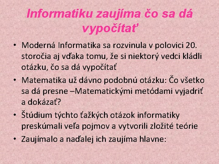 Informatiku zaujíma čo sa dá vypočítať • Moderná Informatika sa rozvinula v polovici 20.