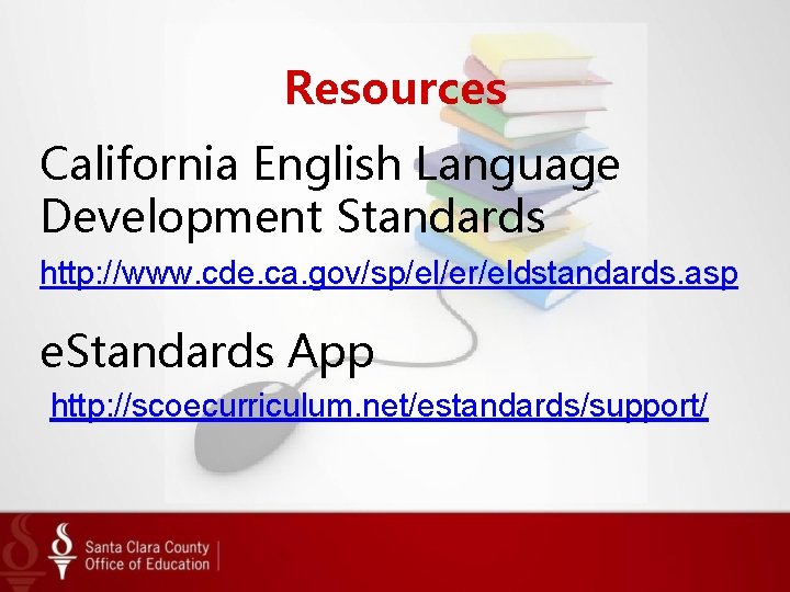 Resources California English Language Development Standards http: //www. cde. ca. gov/sp/el/er/eldstandards. asp e. Standards Resources California English Language Development Standards http: //www. cde. ca. gov/sp/el/er/eldstandards. asp e. Standards