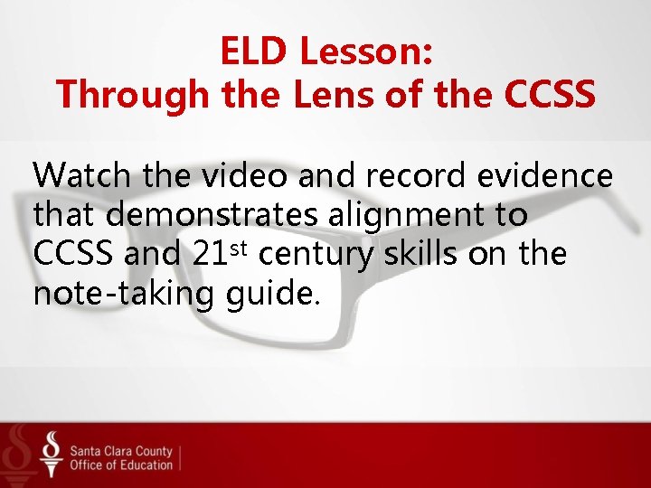 ELD Lesson: Through the Lens of the CCSS Watch the video and record evidence ELD Lesson: Through the Lens of the CCSS Watch the video and record evidence