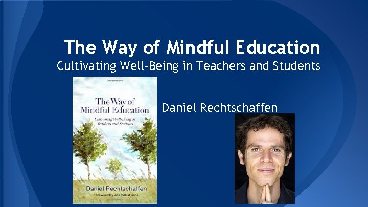 The Way of Mindful Education Cultivating Well-Being in Teachers and Students Daniel Rechtschaffen 