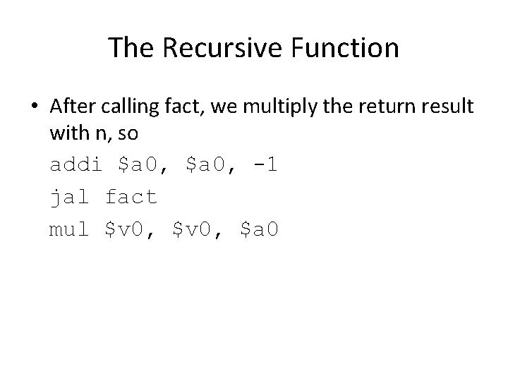 The Recursive Function • After calling fact, we multiply the return result with n,