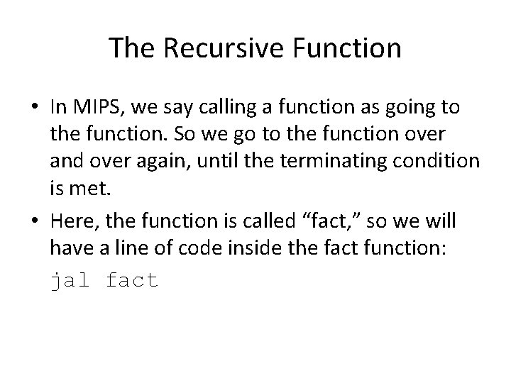 The Recursive Function • In MIPS, we say calling a function as going to