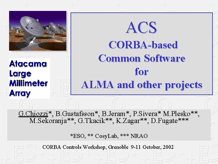 ACS CORBA-based Common Software for ALMA and other projects G. Chiozzi*, B. Gustafsson*, B.