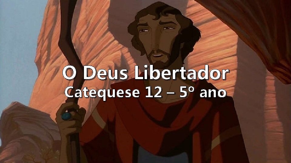 O Deus Libertador Catequese 12 – 5º ano 