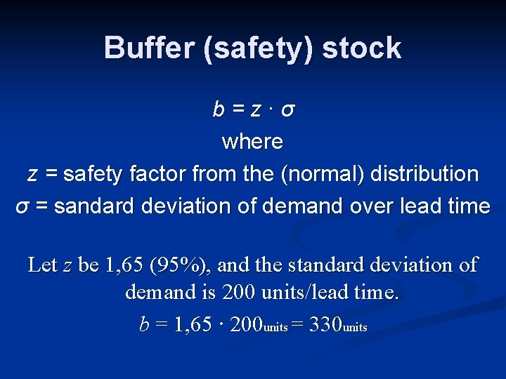 Buffer (safety) stock b=z∙σ where z = safety factor from the (normal) distribution σ