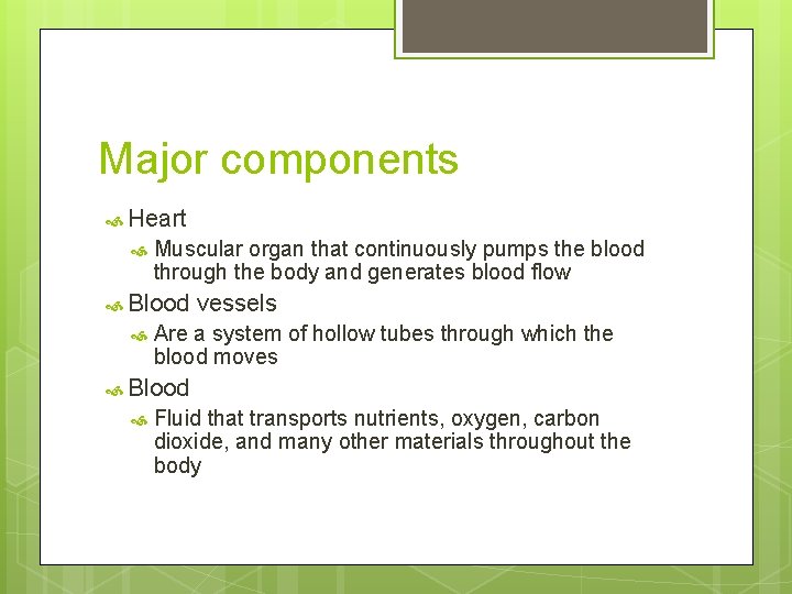 Major components Heart Muscular organ that continuously pumps the blood through the body and