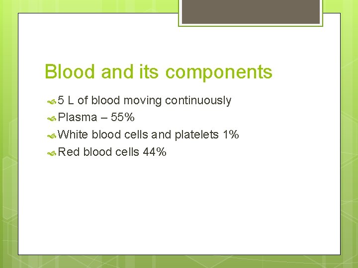 Blood and its components 5 L of blood moving continuously Plasma – 55% White