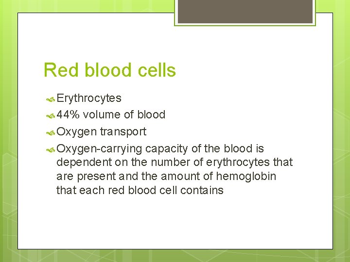 Red blood cells Erythrocytes 44% volume of blood Oxygen transport Oxygen-carrying capacity of the