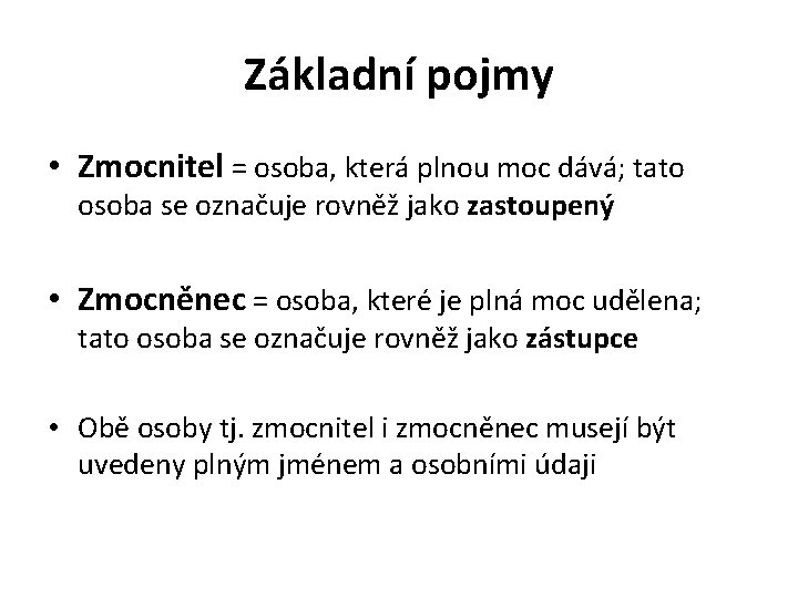 Základní pojmy • Zmocnitel = osoba, která plnou moc dává; tato osoba se označuje Základní pojmy • Zmocnitel = osoba, která plnou moc dává; tato osoba se označuje