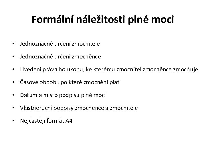 Formální náležitosti plné moci • Jednoznačné určení zmocnitele • Jednoznačné určení zmocněnce • Uvedení Formální náležitosti plné moci • Jednoznačné určení zmocnitele • Jednoznačné určení zmocněnce • Uvedení