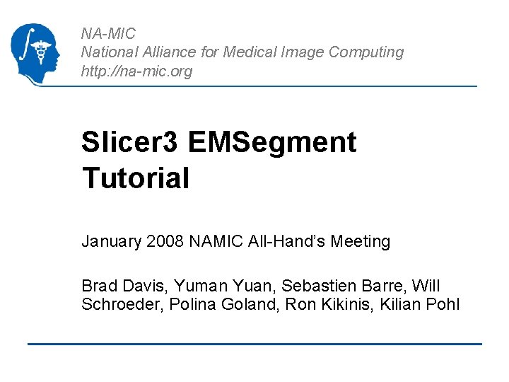 NA-MIC National Alliance for Medical Image Computing http: //na-mic. org Slicer 3 EMSegment Tutorial