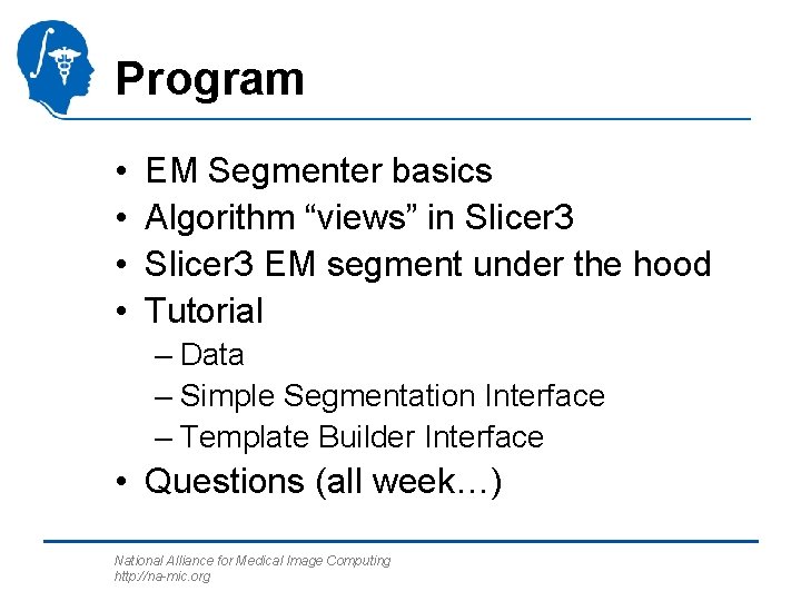 Program • • EM Segmenter basics Algorithm “views” in Slicer 3 EM segment under