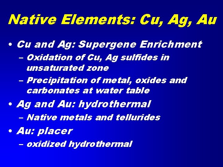 Native Elements: Cu, Ag, Au • Cu and Ag: Supergene Enrichment – Oxidation of