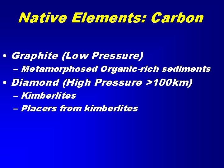 Native Elements: Carbon • Graphite (Low Pressure) – Metamorphosed Organic-rich sediments • Diamond (High