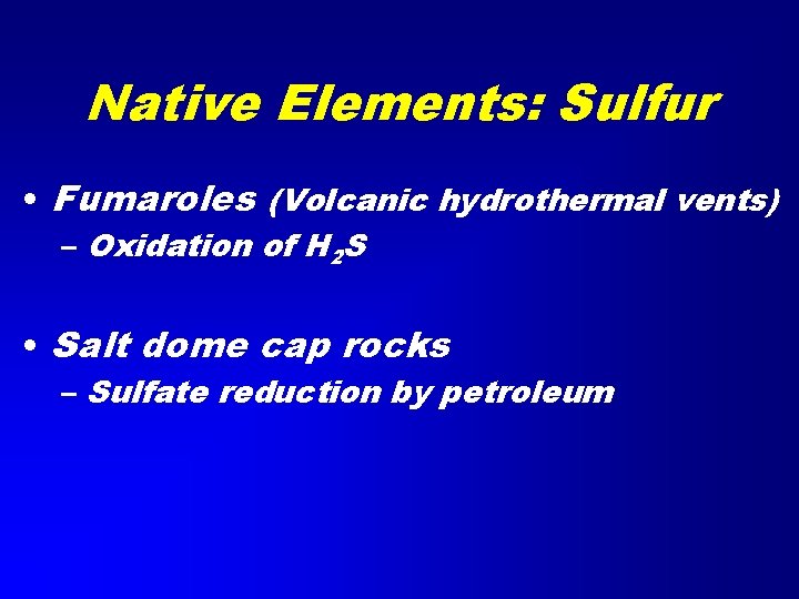 Native Elements: Sulfur • Fumaroles (Volcanic hydrothermal vents) – Oxidation of H 2 S