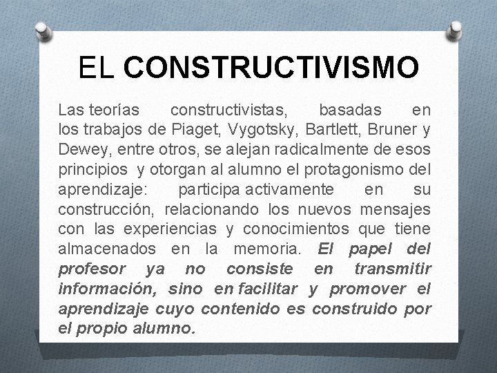 EL CONSTRUCTIVISMO Las teorías constructivistas, basadas en los trabajos de Piaget, Vygotsky, Bartlett, Bruner