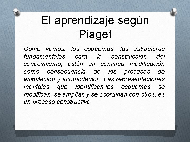 El aprendizaje según Piaget Como vemos, los esquemas, las estructuras fundamentales para la construcción