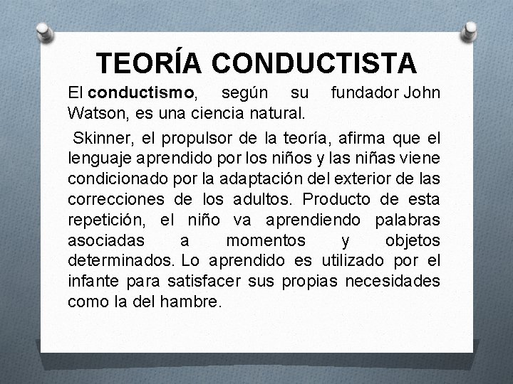 TEORÍA CONDUCTISTA El conductismo, según su fundador John Watson, es una ciencia natural. Skinner,