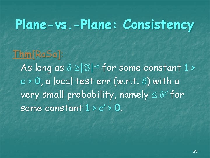 Plane-vs. -Plane: Consistency Thm[Ra. Sa]: As long as ³| |-c for some constant 1