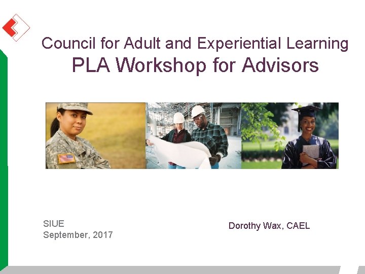 Council for Adult and Experiential Learning PLA Workshop for Advisors SIUE September, 2017 Dorothy Council for Adult and Experiential Learning PLA Workshop for Advisors SIUE September, 2017 Dorothy